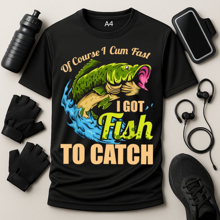 Mens Of Course I Come Fast I Got Fish To Catch Fishing Gifts Cooling Performance Crew T-Shirt