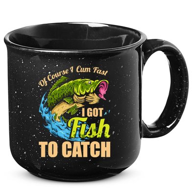 Mens Of Course I Come Fast I Got Fish To Catch Fishing Gifts 15oz Campfire Ceramic Mug