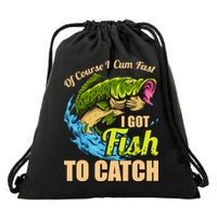Mens Of Course I Come Fast I Got Fish To Catch Fishing Gifts Drawstring Bag