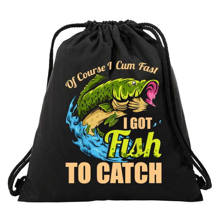 Mens Of Course I Come Fast I Got Fish To Catch Fishing Gifts Drawstring Bag
