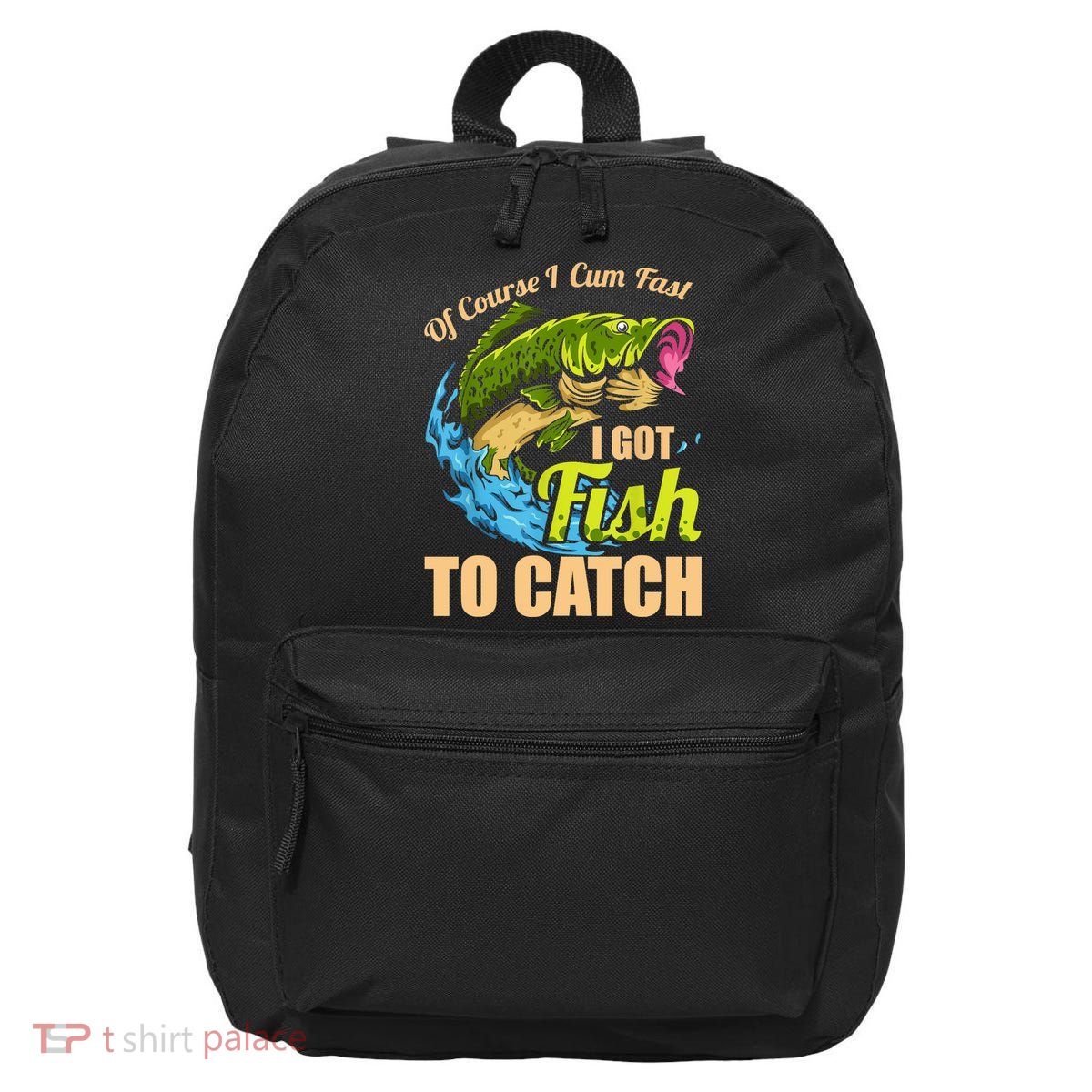 Mens Of Course I Come Fast I Got Fish To Catch Fishing Gifts 16 in Basic Backpack