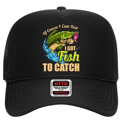 Mens Of Course I Come Fast I Got Fish To Catch Fishing Gifts Trucker Hat
