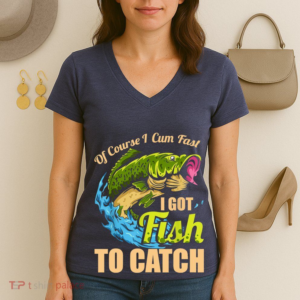 Mens Of Course I Come Fast I Got Fish To Catch Fishing Gifts Women's V-Neck T-Shirt