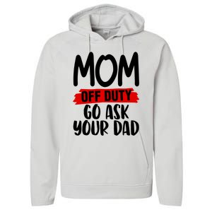 Mom Off Duty Go Ask Your Dad Funny Pride Mothers Day Love Gift Performance Fleece Hoodie