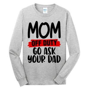 Mom Off Duty Go Ask Your Dad Funny Pride Mothers Day Love Gift Tall Long Sleeve T-Shirt