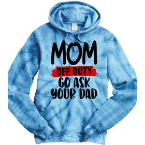 Mom Off Duty Go Ask Your Dad Funny Pride Mothers Day Love Gift Tie Dye Hoodie