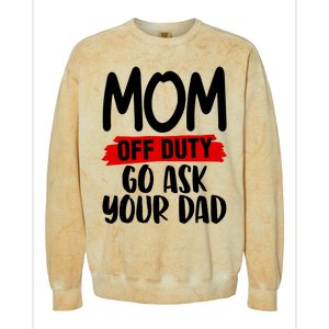 Mom Off Duty Go Ask Your Dad Funny Pride Mothers Day Love Gift Colorblast Crewneck Sweatshirt