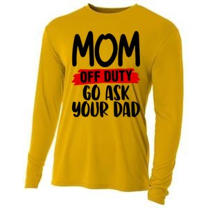 Mom Off Duty Go Ask Your Dad Funny Pride Mothers Day Love Gift Cooling Performance Long Sleeve Crew