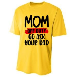 Mom Off Duty Go Ask Your Dad Funny Pride Mothers Day Love Gift Performance Sprint T-Shirt