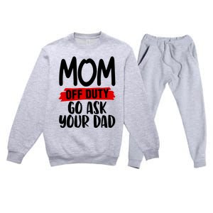 Mom Off Duty Go Ask Your Dad Funny Pride Mothers Day Love Gift Premium Crewneck Sweatsuit Set