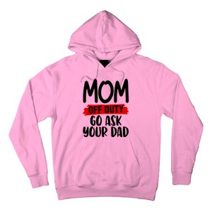 Mom Off Duty Go Ask Your Dad Funny Pride Mothers Day Love Gift Hoodie