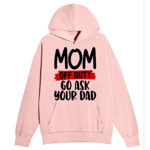 Mom Off Duty Go Ask Your Dad Funny Pride Mothers Day Love Gift Urban Pullover Hoodie