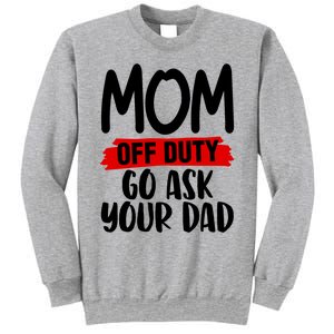 Mom Off Duty Go Ask Your Dad Funny Pride Mothers Day Love Gift Sweatshirt