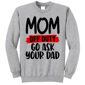 Mom Off Duty Go Ask Your Dad Funny Pride Mothers Day Love Gift Tall Sweatshirt