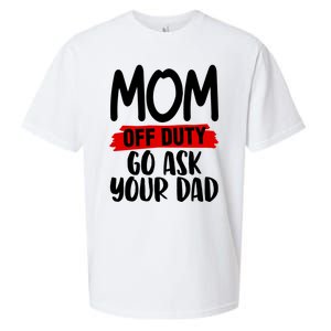 Mom Off Duty Go Ask Your Dad Funny Pride Mothers Day Love Gift Sueded Cloud Jersey T-Shirt