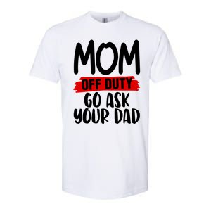 Mom Off Duty Go Ask Your Dad Funny Pride Mothers Day Love Gift Softstyle CVC T-Shirt