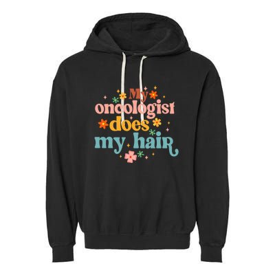 My Oncologist Does My Hair Chemotherapy Cancer Survivor Garment-Dyed Fleece Hoodie