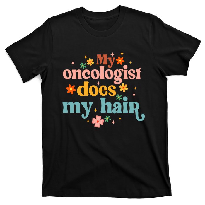 My Oncologist Does My Hair Chemotherapy Cancer Survivor T-Shirt