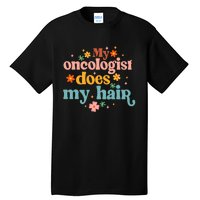 My Oncologist Does My Hair Chemotherapy Cancer Survivor Tall T-Shirt