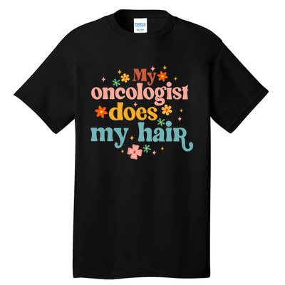 My Oncologist Does My Hair Chemotherapy Cancer Survivor Tall T-Shirt