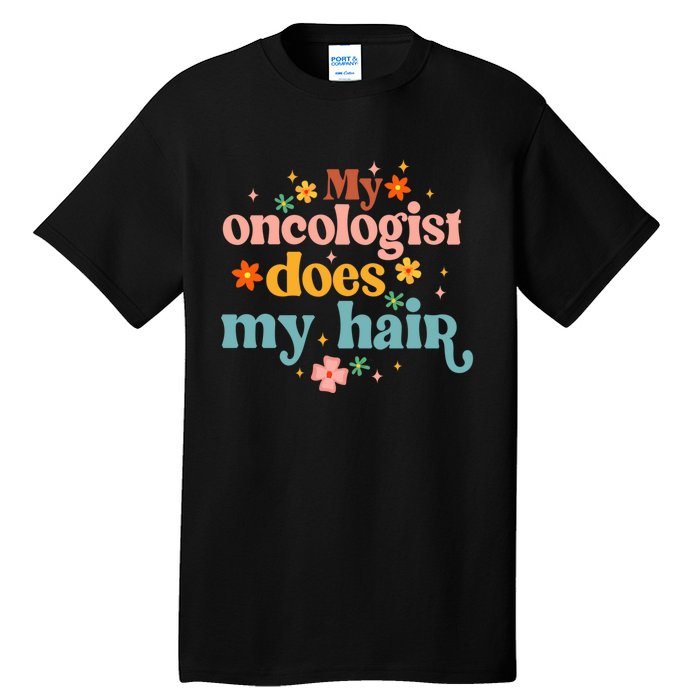 My Oncologist Does My Hair Chemotherapy Cancer Survivor Tall T-Shirt