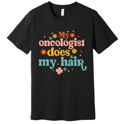 My Oncologist Does My Hair Chemotherapy Cancer Survivor Premium T-Shirt