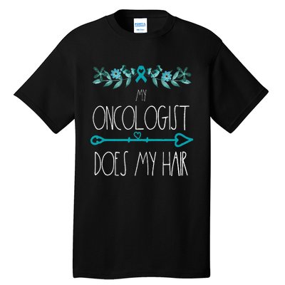 My Oncologist Does My Hair Ovarian Cancer Awareness Products Tall T-Shirt