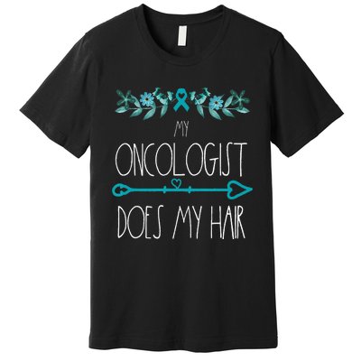 My Oncologist Does My Hair Ovarian Cancer Awareness Products Premium T-Shirt