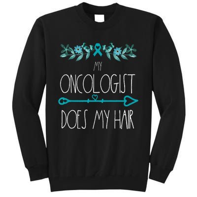 My Oncologist Does My Hair Ovarian Cancer Awareness Products Tall Sweatshirt