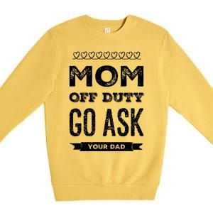 Mom Of Duty Great Gift Mom Go Ask Your Dad Funny Mothers Day Gift Premium Crewneck Sweatshirt