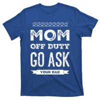 Mom Of Duty Great Gift Mom Go Ask Your Dad Funny Mothers Day Gift T-Shirt