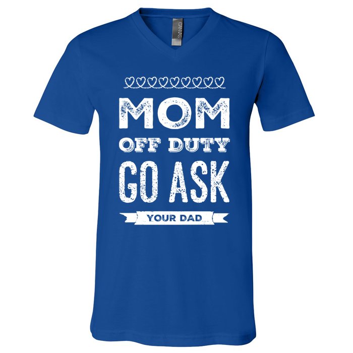 Mom Of Duty Great Gift Mom Go Ask Your Dad Funny Mothers Day Gift V-Neck T-Shirt