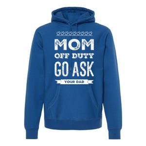 Mom Of Duty Great Gift Mom Go Ask Your Dad Funny Mothers Day Gift Premium Hoodie