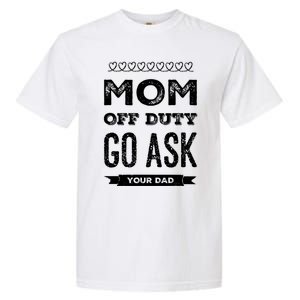 Mom Of Duty Great Gift Mom Go Ask Your Dad Funny Mothers Day Gift Garment-Dyed Heavyweight T-Shirt