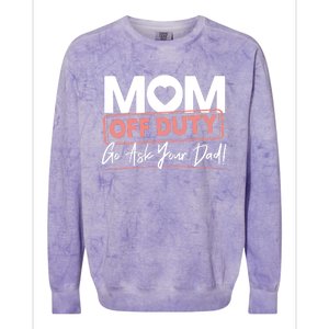 Mom Off Duty Go Ask Your Dad Mom Mothers Day Cute Gift Colorblast Crewneck Sweatshirt