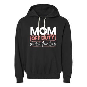 Mom Off Duty Go Ask Your Dad Mom Mothers Day Cute Gift Garment-Dyed Fleece Hoodie