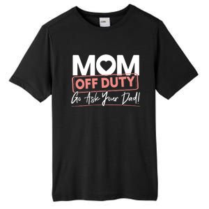 Mom Off Duty Go Ask Your Dad Mom Mothers Day Cute Gift Tall Fusion ChromaSoft Performance T-Shirt