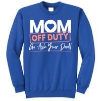 Mom Off Duty Go Ask Your Dad Mom Mothers Day Cute Gift Sweatshirt