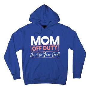 Mom Off Duty Go Ask Your Dad Mom Mothers Day Cute Gift Tall Hoodie