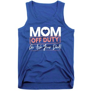 Mom Off Duty Go Ask Your Dad Mom Mothers Day Cute Gift Tank Top