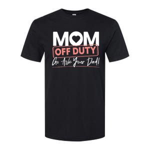 Mom Off Duty Go Ask Your Dad Mom Mothers Day Cute Gift Softstyle CVC T-Shirt