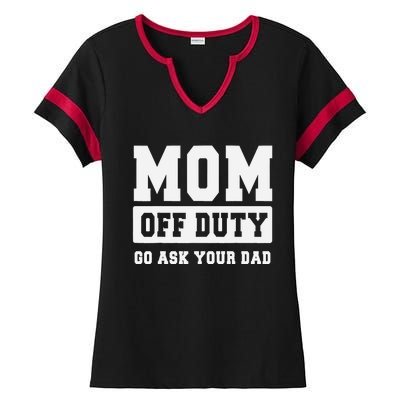 MOM OFF DUTY GO ASK YOUR DAD I Love Mom Mothers Day Ladies Halftime Notch Neck Tee