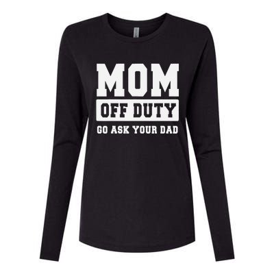 MOM OFF DUTY GO ASK YOUR DAD I Love Mom Mothers Day Womens Cotton Relaxed Long Sleeve T-Shirt