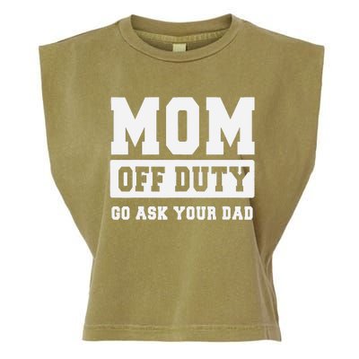 MOM OFF DUTY GO ASK YOUR DAD I Love Mom Mothers Day Garment-Dyed Women's Muscle Tee