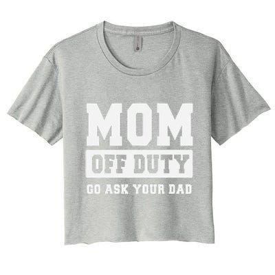 MOM OFF DUTY GO ASK YOUR DAD I Love Mom Mothers Day Women's Crop Top Tee