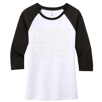 MOM OFF DUTY GO ASK YOUR DAD I Love Mom Mothers Day Women's Tri-Blend 3/4-Sleeve Raglan Shirt