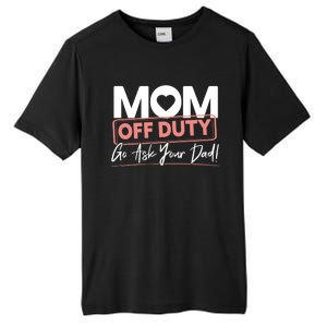 Mom Off Duty Go Ask Your Dad Mom Mothers Day Great Gift Tall Fusion ChromaSoft Performance T-Shirt