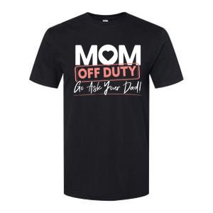 Mom Off Duty Go Ask Your Dad Mom Mothers Day Great Gift Softstyle CVC T-Shirt