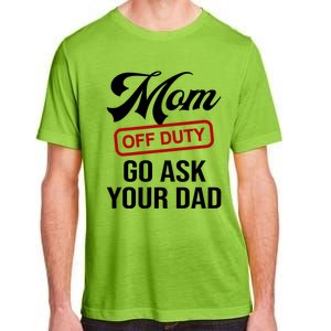 Mom Off Duty Go Ask Your Dad Funny Mom Mother Mothers Day Gift Adult ChromaSoft Performance T-Shirt