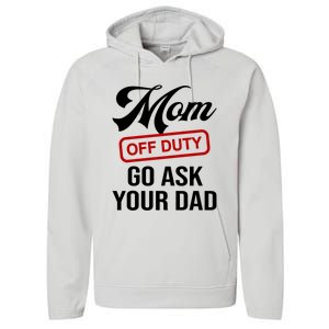 Mom Off Duty Go Ask Your Dad Funny Mom Mother Mothers Day Gift Performance Fleece Hoodie